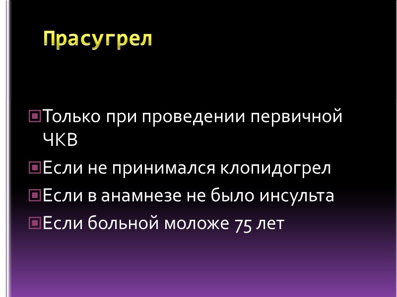 Прасугрел Только при проведении первичной ЧКВ Если не принимался клопидогрел Если в анамнезе не